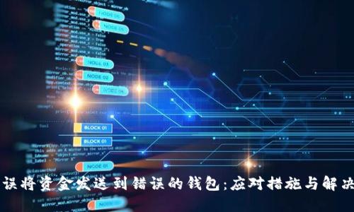 当你误将资金发送到错误的钱包：应对措施与解决方案