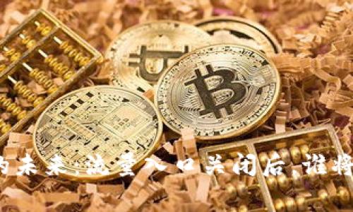 加密货币的未来：流量入口关闭后，谁将成为赢家？