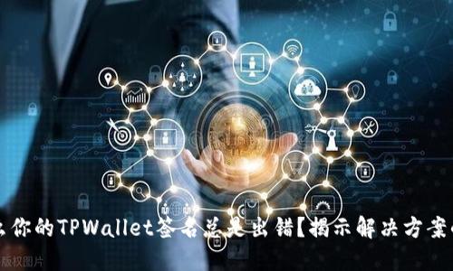 为什么你的TPWallet签名总是出错？揭示解决方案的秘密