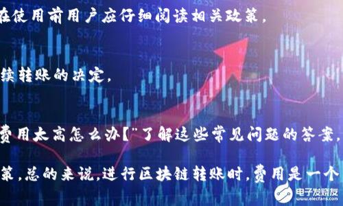 在使用TP Wallet进行转账时，用户通常会面临一些交易费用。这些费用可以被视为网络费用或矿工费，通常用于支付交易在区块链网络中的处理和确认。费用的具体金额取决于多个因素，包括网络的拥堵状态、转账的代币类型以及具体的区块链协议。

以下是一些关于TP Wallet转账费用的要点：

1. 交易费用的基本概念
交易费用是指用户在进行区块链交易时需要支付的费用。这些费用不是由TP Wallet直接收取，而是支付给处理交易的矿工或验证者，以激励他们将交易纳入新区块。

2. 费用的计算方式
转账费用往往是动态的，根据市场需求和网络状态而变化。例如，在区块链网络繁忙时，用户可能需要支付更高的费用以确保交易的快速确认。

3. 选择适当的转账时机
为了减少交易费用，用户可以选择在网络较为空闲的时段进行转账。此外，某些钱包可能会提供费用选项，帮助用户以更低的成本进行转账。

4. 其它可能的费用
除了基本的交易费用外，有些钱包可能会收取额外的服务费用。这些费用通常用于钱包的维护和支持，在使用前用户应仔细阅读相关政策。

5. 如何在TP Wallet中查看费用
在进行转账时，TP Wallet通常会在确认交易之前显示预计费用。用户可以根据显示的费用做出是否继续转账的决定。

6. 常见问题解答
许多用户在使用TP Wallet进行转账时，可能会遇到关于费用的疑问，比如“我可以避免费用吗？”或者“费用太高怎么办？”了解这些常见问题的答案，有助于用户更好地进行转账。

通过以上信息，用户可以清晰了解在TP Wallet进行转账时涉及的费用问题，帮助他们做出更优秀的决策。总的来说，进行区块链转账时，费用是一个不可避免的因素，用户需要在使用中灵活应对。