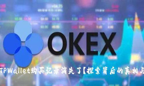 为何你的TPWallet购买记录消失了？探索背后的真相与解决方案