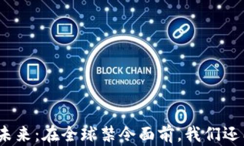
加密货币的未来：在全球禁令面前，我们还能期待什么？