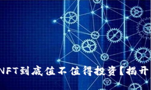 加密货币NFT到底值不值得投资？揭开神秘面纱！