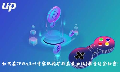如何在TPWallet中实现挖矿利益最大化？探索这些秘密!