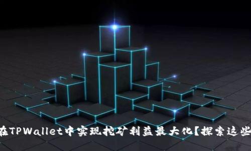 如何在TPWallet中实现挖矿利益最大化？探索这些秘密!