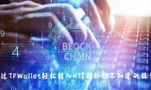 如何通过TPWallet轻松转入HT？揭秘你不知道的操作技巧！