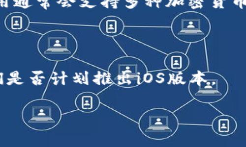 根据您提到的“tpwallet”，我推测您可能是在询问有关某种数字钱包或加密货币钱包的APP信息。目前，有许多数字钱包对应不同的平台，如Android和iOS等。如果tpwallet没有iOS版本，那么可能是开发团队还未推出该版本，或者它可能集中于Android用户。

如果您需要在iPhone上使用某种数字钱包，您可能可以考虑以下几种方法：

1. **寻找替代品**：iOS上有许多其他数字钱包应用，例如MetaMask、Trust Wallet或Coinbase Wallet，这些应用通常会支持多种加密货币。

2. **网页版服务**：如果tpwallet提供网页版服务，您可以通过手机的浏览器访问，尽管这可能会影响用户体验。

3. **等待更新**：有时，开发者会根据用户需求推出新版本。您可以关注tpwallet的官方网站或社交媒体，了解他们是否计划推出iOS版本。

为了给您提供更详细的信息，您也可以访问tpwallet的官方网站或在相关的社区论坛中询问其他用户的体验。