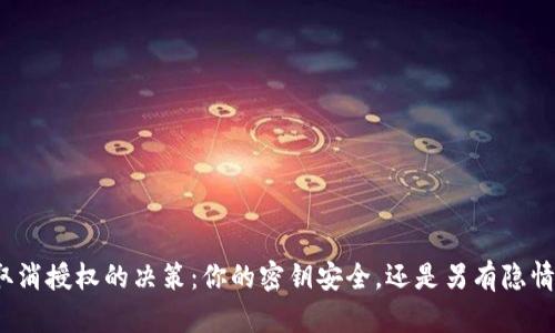 取消授权的决策：你的密钥安全，还是另有隐情？
