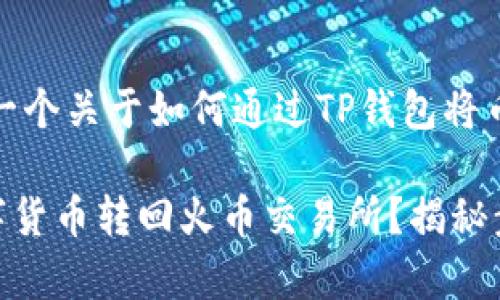 在这里，我可以为您提供一个关于如何通过TP钱包将币转回火币交易所的指南。

### TP钱包如何将数字货币转回火币交易所？揭秘步骤与注意事项！