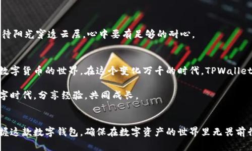   如何在TPWallet中轻松切换到中文界面？ / 

 guanjianci TPWallet, 中文, 转换, 钱包界面 /guanjianci 

引言
在数字货币日益普及的今天，用户友好的钱包界面成为了越来越重要的需求。TPWallet是一款功能强大的数字货币钱包，但初次使用时，一些用户可能会对其界面的语言设置感到困惑。本文将带你一步步深入了解，如何轻松将TPWallet的界面切换到中文，使你更方便地管理和使用你的数字资产。

TPWallet简介
TPWallet是一款多功能的数字货币钱包，它不仅支持多种主流数字货币的存储和交易，还具备丰富的功能，例如交易历史查看、资产管理和社区交互等。随着用户群体的不断扩大，TPWallet为了满足不同语言用户的需求，提供了多种语言选项。

如何寻找语言设置
在使用TPWallet之前，了解如何找到语言设置是非常关键的。你可以将这一过程比作在一个迷宫中寻找出口，虽然路径可能曲折，但终点就在前方。
要找到语言设置，首先打开TPWallet的APP，进入主界面。通常，语言设置选项会在APP的“设置”菜单中。想象一下，在密林中探寻那闪烁的光点，这里的“设置”就像那光点，指引你找到更适合你的方向。

步骤一：进入设置菜单
在TPWallet主界面上，找到右上角的“设置”图标。它通常表现为一个小齿轮的形状。在这个图标上轻击，就如同打开了一扇新世界的大门，等待你去探索。

步骤二：选择语言选项
进入设置菜单后，往下滑动，直到找到“语言”或“Language”选项。这就像在热带雨林中寻找某种稀有的鸟类，你需要耐心和细致的观察。
点击“语言”选项后，会出现一个下拉菜单，其中列出所有可选择的语言。你的目标是找到“中文”。

步骤三：确认选择
一旦找到“中文”，轻触它，然后确认选择。想象这一步就像在舞台上终于找到合适的角色，效果立刻发生。
返回主界面后，你会看到TPWallet的界面已经切换至中文，所有话语仿佛都在与你亲切对话。

注意事项
在进行语言切换时，有些用户可能会遇到问题，尤其是在网络不稳定的情况下，界面更新可能会有所延迟。对此，建议保持良好的网络连接，如同在日出时分等待阳光穿透云层，心中要有足够的耐心。

总结
通过以上的步骤，你应该能够顺利将TPWallet的语言切换至中文。语言不仅是沟通的工具，更是文化的一部分。通过选择中文界面，你能更深入地理解和体验数字货币的世界。在这个变化万千的时代，TPWallet为用户提供的多语言支持使得每个用户都可以在自己的母语环境中轻松管理资产。希望你在TPWallet的使用过程中能够如鱼得水，畅游于数字货币的海洋。

如果你在使用TPWallet时还有其他疑问，欢迎随时交流。无论是什么问题，就像航海者问题出现风浪时，总会有灯塔指引你前行的方向。让我们一起在这个数字时代，分享经验，共同成长。

后续阅读
在了解了如何切换语言后，你或许还想深入探索TPWallet的其他功能，例如资产管理、安全设置等。接下来的文章会详细介绍这些内容，帮助你更加全面地掌握这款数字钱包，确保在数字资产的世界里无畏前行。