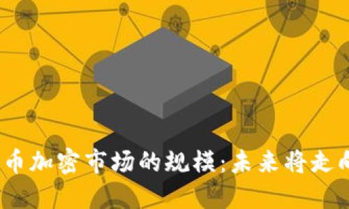 数字货币加密市场的规模：未来将走向何方？