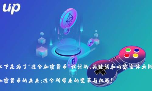 以下是为了“凉兮加密货币”设计的、关键词和内容主体大纲：

加密货币的未来：凉兮所带来的变革与机遇!