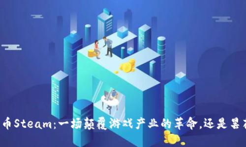 “加密货币Steam：一场颠覆游戏产业的革命，还是昙花一现？”