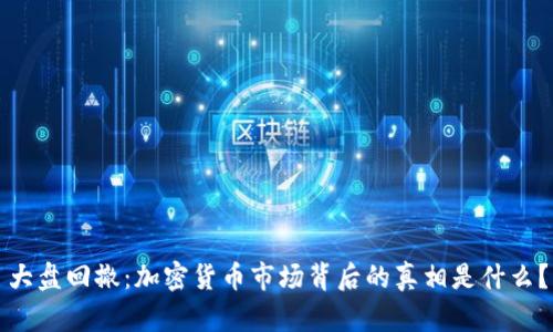 大盘回撤：加密货币市场背后的真相是什么？