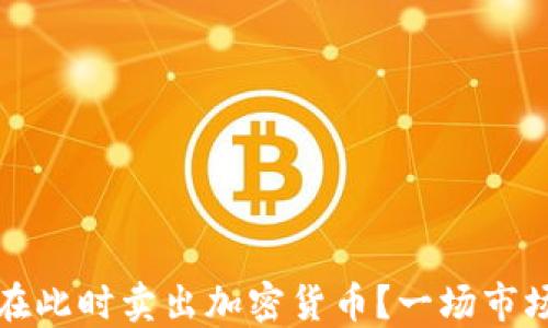 
你为何应该在此时卖出加密货币？一场市场变革的预兆