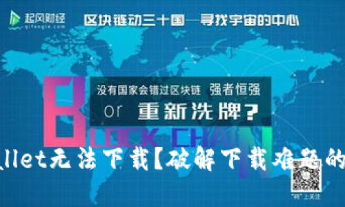 为什么TPWallet无法下载？破解下载难题的关键在这里！