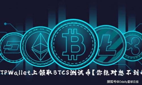 如何在TPWallet上领取BTCS测试币？你绝对想不到的步骤！