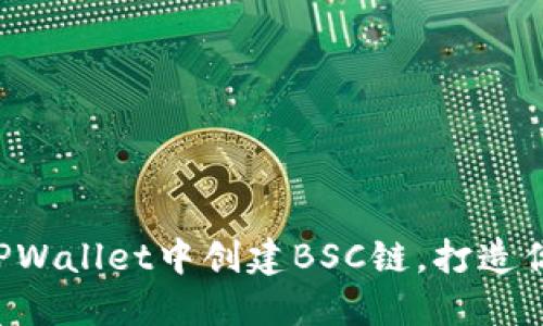 一步步教你如何在TPWallet中创建BSC链，打造你的区块链资产管理!