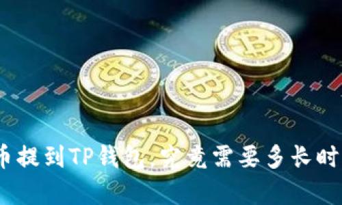 jiaotong火币提到TP钱包，究竟需要多长时间才能到账？