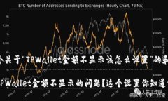 下面是一个关于“TPWallet金额不显示该怎么设置”