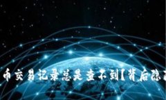 为何你的加密货币交易记录总是查不到？背后隐