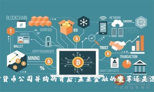 加密货币公司并购的背后：未来金融的变革还是泡沫？