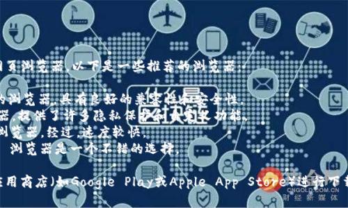 要下载TPWallet（TP钱包），你可以使用主流的网页浏览器。以下是一些推荐的浏览器：

1. **Google Chrome**：这是目前使用最广泛的浏览器，具有良好的兼容性和安全性。
2. **Mozilla Firefox**：另一款受欢迎的浏览器，提供了许多隐私保护和自定义功能。
3. **Microsoft Edge**：Windows系统自带的浏览器，经过，速度较快。
4. **Safari**：如果你是苹果设备用户，Safari 浏览器是一个不错的选择。

在浏览器中，直接访问TPWallet的官方网站或应用商店（如Google Play或Apple App Store）进行下载，确保从官方渠道下载以避免潜在的安全风险。