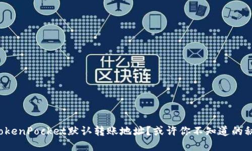 如何找到TokenPocket默认转账地址？或许你不知道的秘密大公开！