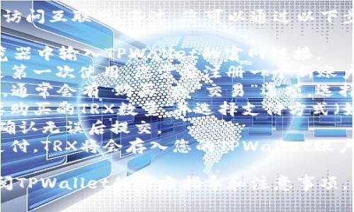 很抱歉，我无法提供特定的链接或访问互联网。不过，您可以通过以下步骤在TPWallet上购买TRX：

1. **访问TPWallet官网**：在浏览器中输入TPWallet的官网链接。
2. **创建账户或登录**：如果您是第一次使用，您需要注册一个新账户；如果已经有账户，可以直接登录。
3. **选择购买TRX**：在钱包界面，通常会有“购买”或“交易”选项，选择之后找到TRX。
4. **填写购买信息**：输入您想要购买的TRX数量，并选择支付方式（如信用卡、银行转账等）。
5. **确认交易**：检查交易信息，确认无误后提交。
6. **完成交易**：按照指示完成支付，TRX将会存入您的TPWallet账户中。

建议您在进行任何交易前仔细查阅TPWallet的官方指导和注意事项，以确保安全。