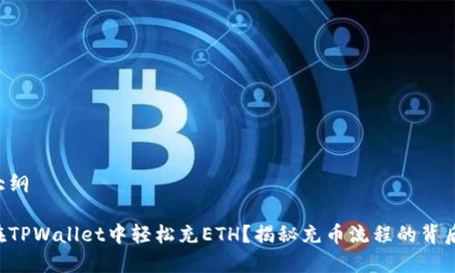 内容大纲

如何在TPWallet中轻松充ETH？揭秘充币流程的背后秘密!
