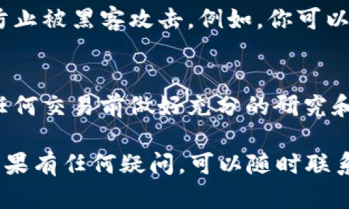 在使用TP Wallet购买HBMoon之前，首先需要了解确保安全和顺畅交易的步骤。接下来，我将提供一个详细的指南，帮助你顺利完成购买。

步骤一：准备你的TP Wallet
首先，你需要确保你已经安装了TP Wallet，并成功创建了一个账号。如果你还没有下载TP Wallet，可以在相应的应用商店找到并安装它。创建钱包后，请妥善保管你的私钥和助记词，确保你的钱包安全。

步骤二：充值你的TP Wallet
在你的TP Wallet中充值可用的加密货币（如USDT、ETH等）。充值的方法可以通过将资金从其他交易所或钱包转入TP Wallet来完成。请注意，确保充值的地址正确，以避免资金丢失。

步骤三：连接你的TP Wallet到交易平台
要购买HBMoon，你需要将你的TP Wallet连接到支持HBMoon交易的平台。常见的平台包括去中心化交易所（DEX）如PancakeSwap等。在这些平台中，选择“连接钱包”选项，然后选择“TP Wallet”进行连接。

步骤四：选择HBMoon进行交易
在你连接到DEX后，寻找HBMoon项目的交易对。例如，选择对应的交易对，如HBMoon/USDT或HBMoon/ETH。在输入框中输入你想购买HBMoon的数量，并检查兑换率和交易手续费。

步骤五：确认交易
检查所有信息确保无误后，点击“确认”按钮。TP Wallet会弹出一个窗口，要求你确认交易。仔细确认后，选择“批准”进行交易。请注意，交易需要支付一定的网络手续费，并可能需要稍等片刻。

步骤六：监控交易状态
交易完成后，可以在TP Wallet中查看你新购买的HBMoon。在交易记录中，可以找到交易详情，包括数量、时间和手续费等信息。

步骤七：安全存储HBMoon
一旦你成功购买了HBMoon，务必确保你的代币安全。建议将其存储到一个安全钱包中，防止被黑客攻击。例如，你可以考虑使用硬件钱包来保存大额的加密资产。

结束语
购买HBMoon的过程虽然简单，但依然需要谨慎对待。始终确保你的钱包安全，并在进行任何交易前做好充分的研究和准备。

通过以上步骤，你就能顺利地在TP Wallet上购买HBMoon。希望本文能对你有所帮助！如果有任何疑问，可以随时联系TP Wallet的客服或查阅其官方文档。