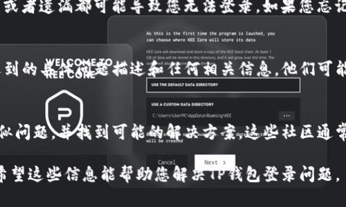 对于无法登录TP钱包的问题，您可以尝试以下几步解决方案：

### 1. 检查网络连接
首先，请确保您的设备连接到互联网。您可以尝试通过浏览器访问其他网站，以确认您的网络连接是否正常。如果网络出现问题，尝试重启路由器或者使用其他网络连接。

### 2. 更新应用版本
查看您是否正在使用TP钱包的最新版本。应用程序的旧版本可能会导致兼容性问题。您可以前往应用商店（如Google Play或Apple App Store），检查是否有可用的更新。

### 3. 清除缓存和数据
如果您使用的是Android设备，可以尝试清除TP钱包应用的缓存和数据。前往设置，找到应用管理，选择TP钱包，然后点击“清除缓存”或“清除数据”。请注意，清除数据可能需要您重新输入登录信息。

### 4. 检查账户信息
确保输入的账户信息（如钱包地址、助记词或私钥）是正确的。任何拼写错误或者遗漏都可能导致您无法登录。如果您忘记了密码，确保证您有助记词以进行恢复。

### 5. 联系客服支持
如果以上方法都无法解决问题，建议直接联系TP钱包的客服支持。提供您遇到的具体问题描述和任何相关信息，他们可能会给您更详细的解决方案。

### 6. 社区论坛和帮助文档
您可以访问TP钱包的官方论坛或者帮助文档，查看是否有其他用户遇到类似问题，并找到可能的解决方案。这些社区通常是获取实时支持和快速问题解决的良好平台。

如果问题依然存在，等待一段时间后重试，或者考虑卸载并重新安装应用。希望这些信息能帮助您解决TP钱包登录问题。