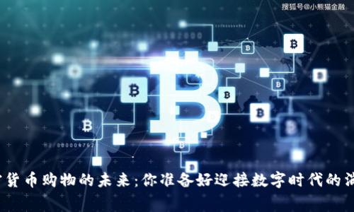 探索美国加密货币购物的未来：你准备好迎接数字时代的消费潮流了吗？