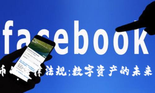 加密数字货币的法律法规：数字资产的未来究竟在哪里？