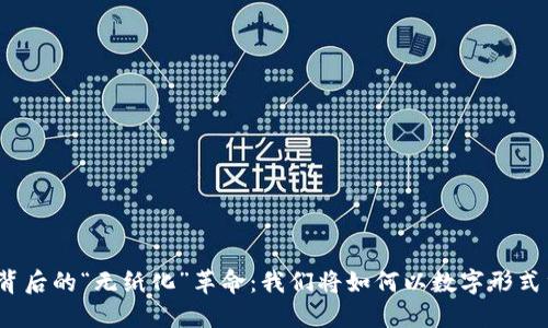 加密货币背后的“无纸化”革命：我们将如何以数字形式重塑未来？