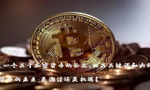 以下是一个关于加密货币的论文、相关关键词和大纲设计：

“加密货币的未来：是泡沫还是机遇？”
