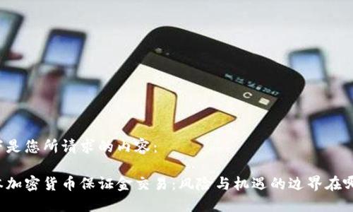 以下是您所请求的内容：

日本加密货币保证金交易：风险与机遇的边界在哪里？