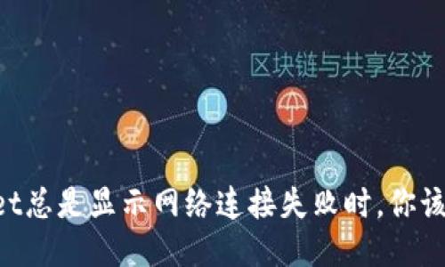 当TPWallet总是显示网络连接失败时，你该如何处理？