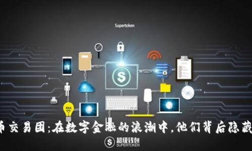 华尔街加密货币交易团：在数字金融的浪潮中，他们背后隐藏着怎样的秘密？
