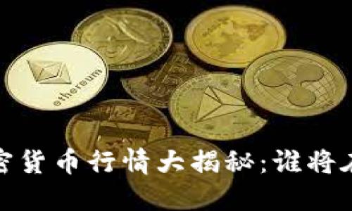 2023年全球加密货币行情大揭秘：谁将在未来引领市场？