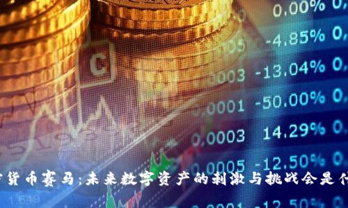 加密货币赛马：未来数字资产的刺激与挑战会是什么？