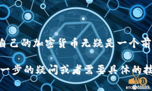 加密货币是一种依靠密码学技术来保障交易安全及控制新单位生成的数字货币。如果您想了解如何创建自己的加密货币，以下是一些关键步骤和考虑事项。

## 1. 了解基本概念

### 1.1 什么是加密货币？
加密货币是基于区块链技术的数字货币，常见的有比特币、以太坊等。区块链确保了交易的透明度和不可篡改性。

### 1.2 区块链技术
区块链是一种去中心化的数据库技术，每一个“区块”中包含若干交易记录，并通过“链”连接，形成一个公开共享的账本。

## 2. 决定加密货币类型

### 2.1 平台币
如以太坊，主要用于支持智能合约和去中心化应用（DApps）。

### 2.2 稳定币
如USDT，以法定货币为备，价格波动小，用于交易。

### 2.3 应用型代币
用于特定的服务或产品，通过ICO（首次代币发行）进行融资。

## 3. 选择区块链平台

### 3.1 自建区块链
对于有开发经验的团队，可以选择自建区块链，灵活性和定制化高。

### 3.2 利用现有平台
如以太坊、波场等，适合初学者，可以使用Solidity等语言编写智能合约。

## 4. 创建加密货币

### 4.1 编写智能合约
如果是基于现有平台，需要编写智能合约。确保合约代码的安全性、可扩展性。

### 4.2 挖矿机制
选择工作量证明（PoW）、权益证明（PoS）或其他共识机制。

### 4.3 发行和分配
决定代币发行总量、分配方案（团队、社区、开发等）。

## 5. 法律合规和安全性

### 5.1 法律合规
不同国家对于加密货币法律规定不同，需了解合规要求。

### 5.2 安全性
合约审计、私钥保护、反黑客措施等必要的安全措施。

## 6. 推广和运营

### 6.1 社区建设
通过社交媒体、论坛等建立用户社区，推动项目发展。

### 6.2 上交易所
将代币上架流通交易所，增加流动性，提高知名度。

### 6.3 营销策略
发布白皮书、参与会议、推动用户教育等方式，增大市场影响力。

## 7. 持续发展和更新

### 7.1 跟踪市场趋势
及时调整项目方向，跟随技术更新、市场变化。

### 7.2 反馈与改进
根据用户反馈，进行版本更新和功能。

## Conclusion
创建加密货币并非易事，需要全面的知识和团队配合。但在适当的规划与执行下，拥有自己的加密货币无疑是一个前景广阔的机会。在开始之前，请确保对市场的认真研究，并寻求专业的法律和技术支持。

希望这些信息能够帮助您了解如何创建加密货币的过程和需要考虑的因素。如果有进一步的疑问或者需要具体的技术支持，欢迎随时询问！