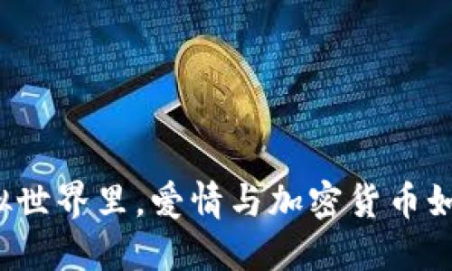 在Tinder的虚拟世界里，爱情与加密货币如何交织在一起？
