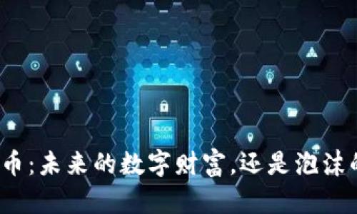加密货币：未来的数字财富，还是泡沫的顶端？