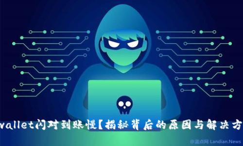 tpwallet闪对到账慢？揭秘背后的原因与解决方案！