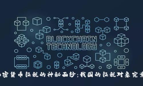 揭开加密货币征税的神秘面纱：我国的征税对象究竟是谁？
