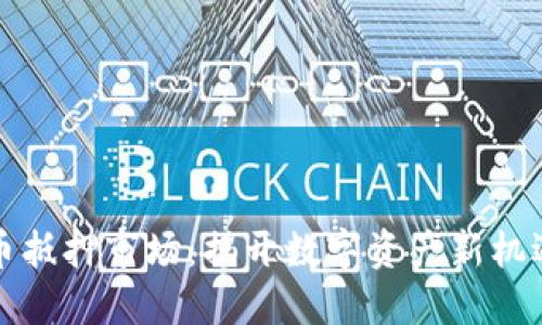 中国加密货币抵押市场：揭开数字资产新机遇的神秘面纱