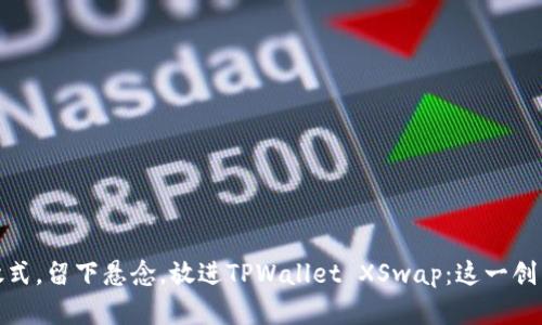 思考一个易于大众且的，设计开放式，留下悬念，放进TPWallet XSwap：这一创新将如何改变你的数字资产管理？