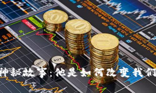 韦神加密货币背后的神秘故事：他是如何改变我们对数字货币的看法的？