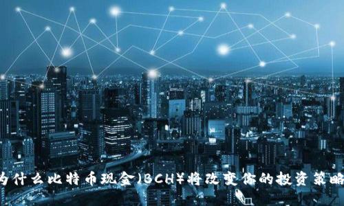 为什么比特币现金（BCH）将改变你的投资策略？